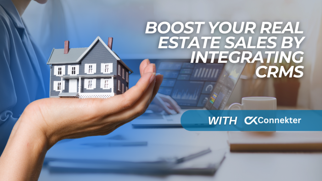 Boost Your Real Estate Sales by Integrating CRMs with Connekter